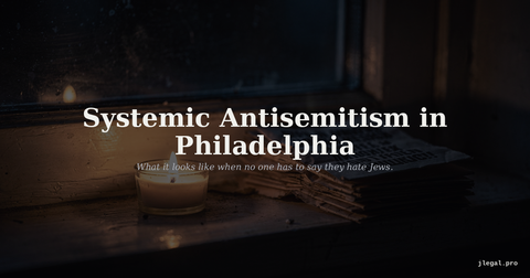 Systemic Antisemitism in Philadelphia